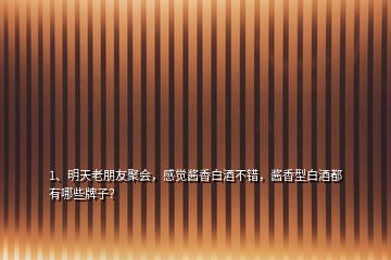 1、明天老朋友聚會，感覺醬香白酒不錯，醬香型白酒都有哪些牌子？
