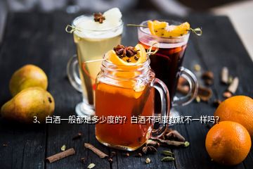 3、白酒一般都是多少度的？白酒不同度數(shù)就不一樣嗎？