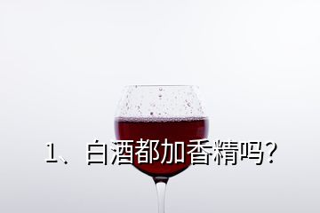 1、白酒都加香精嗎？