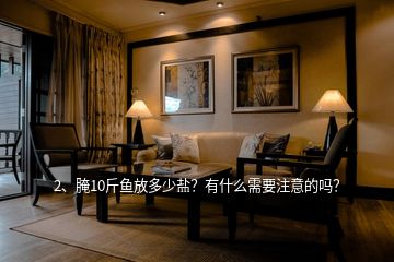 2、腌10斤魚放多少鹽？有什么需要注意的嗎？
