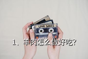 1、羊肉怎么做好吃？
