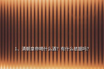 1、清朝皇帝喝什么酒？有什么依據(jù)嗎？