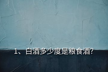 1、白酒多少度是糧食酒？