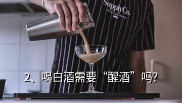 2、喝白酒需要“醒酒”嗎？