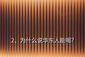 2、為什么說華東人能喝？