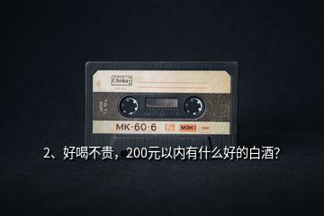 2、好喝不貴，200元以內(nèi)有什么好的白酒？