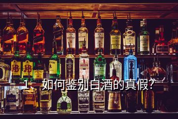1、如何鑒別白酒的真假？