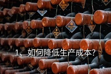 1、如何降低生產(chǎn)成本？