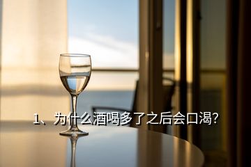 1、為什么酒喝多了之后會口渴？