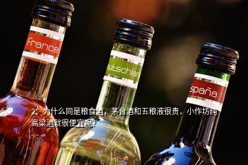 2、為什么同是糧食酒，茅臺(tái)酒和五糧液很貴，小作坊純高梁酒就很便宜呢？