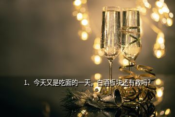 1、今天又是吃面的一天，白酒板塊還有救嗎？