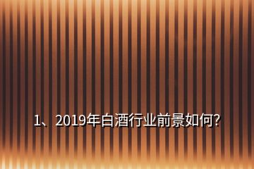 1、2019年白酒行業(yè)前景如何？