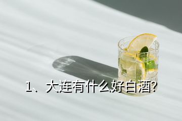 1、大連有什么好白酒？