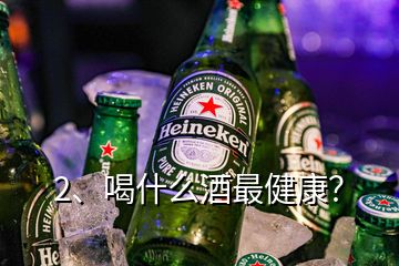 2、喝什么酒最健康？