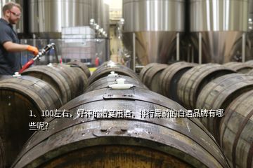 1、100左右，好評(píng)的婚宴用酒，排行靠前的白酒品牌有哪些呢？