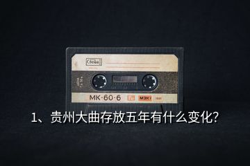 1、貴州大曲存放五年有什么變化？