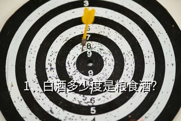 1、白酒多少度是糧食酒？