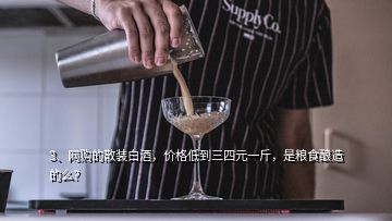 3、網(wǎng)購的散裝白酒，價格低到三四元一斤，是糧食釀造的么？