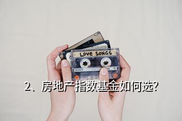 2、房地產(chǎn)指數(shù)基金如何選？