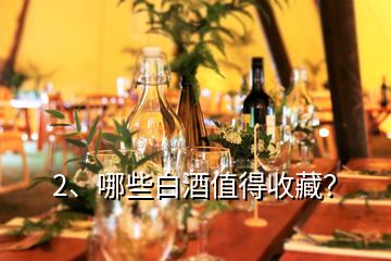 2、哪些白酒值得收藏？