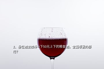 2、各位酒友推薦一下50元上下的糧食酒，全國哪里的都行？