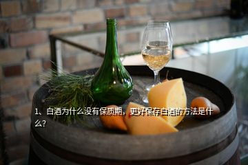1、白酒為什么沒(méi)有保質(zhì)期，更好保存白酒的方法是什么？