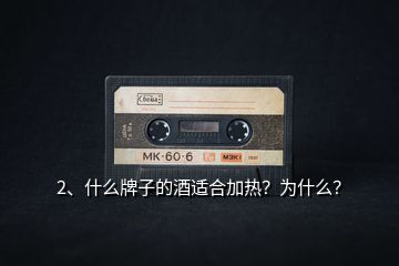2、什么牌子的酒適合加熱？為什么？