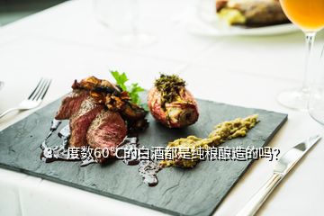 3、度數(shù)60℃的白酒都是純糧釀造的嗎？