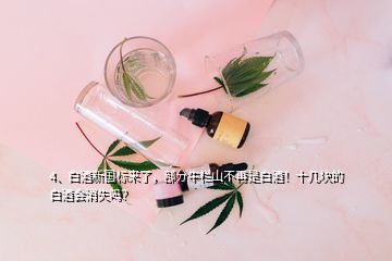 4、白酒新國(guó)標(biāo)來(lái)了，部分牛欄山不再是白酒！十幾塊的白酒會(huì)消失嗎？