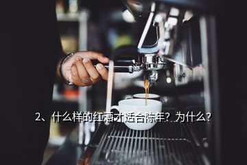 2、什么樣的紅酒才適合陳年？為什么？