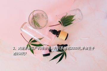 2、同是茅臺(tái)生產(chǎn)的坤沙酒，為何茅臺(tái)酒2000元,茅臺(tái)王子酒158元？