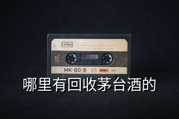 哪里有回收茅臺酒的