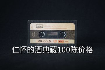 仁懷的酒典藏100陳價(jià)格