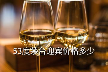 53度茅臺(tái)迎賓價(jià)格多少