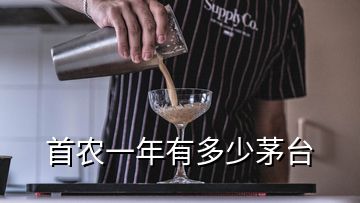 首農(nóng)一年有多少茅臺