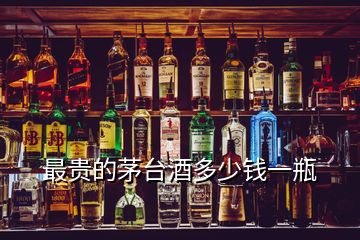 最貴的茅臺(tái)酒多少錢(qián)一瓶