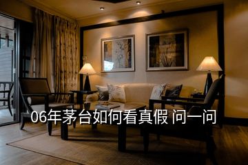 06年茅臺(tái)如何看真假 問一問
