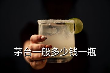 茅臺(tái)一般多少錢一瓶
