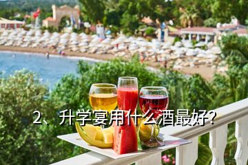 2、升學宴用什么酒最好？