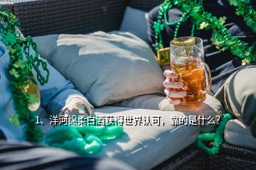 1、洋河綿柔白酒獲得世界認(rèn)可，靠的是什么？