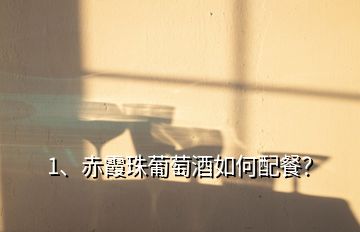 1、赤霞珠葡萄酒如何配餐？