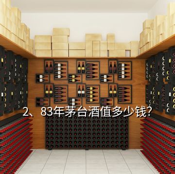 2、83年茅臺(tái)酒值多少錢？