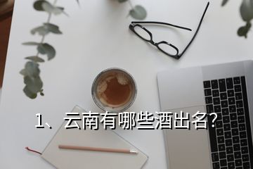 1、云南有哪些酒出名？