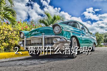 2、貴州什么酒好喝？