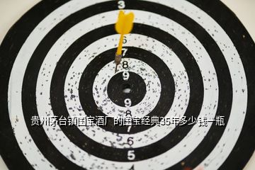 貴州茅臺鎮(zhèn)國寶酒廠的國寶經(jīng)典35年多少錢一瓶