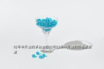 92年半斤裝的茅臺(tái)酒和02年03年一斤裝的價(jià)格是謝謝