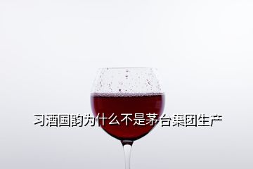 習(xí)酒國韻為什么不是茅臺(tái)集團(tuán)生產(chǎn)
