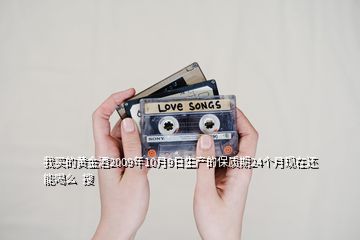 我買(mǎi)的黃金酒2009年10月9日生產(chǎn)的保質(zhì)期24個(gè)月現(xiàn)在還能喝么  搜