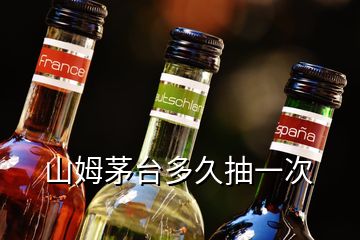 山姆茅臺多久抽一次
