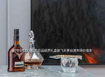 97年5月23日紅色珍品紙質(zhì)禮盒裝飛天茅臺酒市場價值多少
